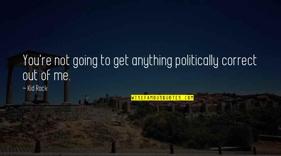 You Rock Me Quotes By Kid Rock: You're not going to get anything politically correct