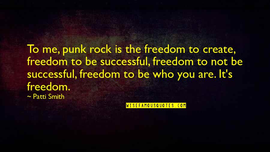 You Rock Me Quotes By Patti Smith: To me, punk rock is the freedom to You Rock Me Quotes By Patti Smith: To me, punk rock is the freedom to