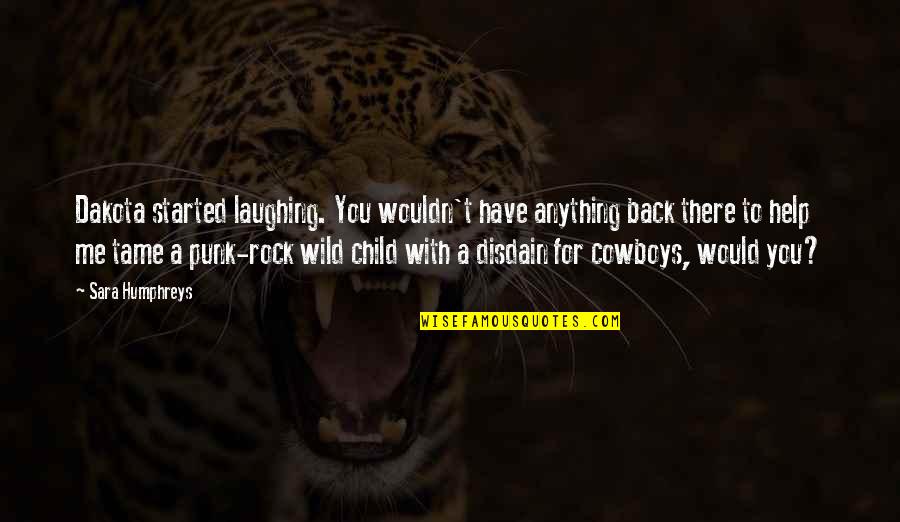 You Rock Me Quotes By Sara Humphreys: Dakota started laughing. You wouldn't have anything back You Rock Me Quotes By Sara Humphreys: Dakota started laughing. You wouldn't have anything back