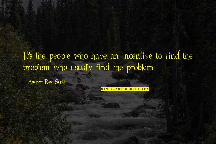 You Rock My World Picture Quotes By Andrew Ross Sorkin: It's the people who have an incentive to You Rock My World Picture Quotes By Andrew Ross Sorkin: It's the people who have an incentive to