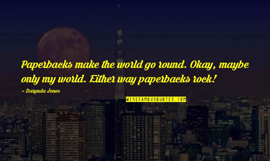 You Rock My World Quotes By Darynda Jones: Paperbacks make the world go round. Okay, maybe