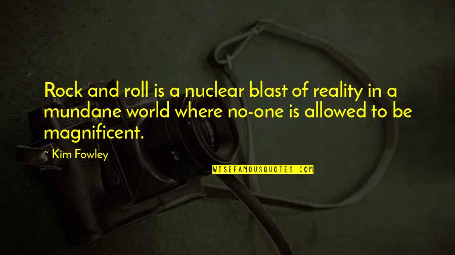 You Rock My World Quotes By Kim Fowley: Rock and roll is a nuclear blast of