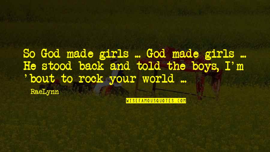 You Rock My World Quotes By RaeLynn: So God made girls ... God made girls