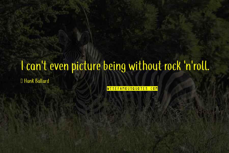 You Rock Picture Quotes By Hank Ballard: I can't even picture being without rock 'n'roll.