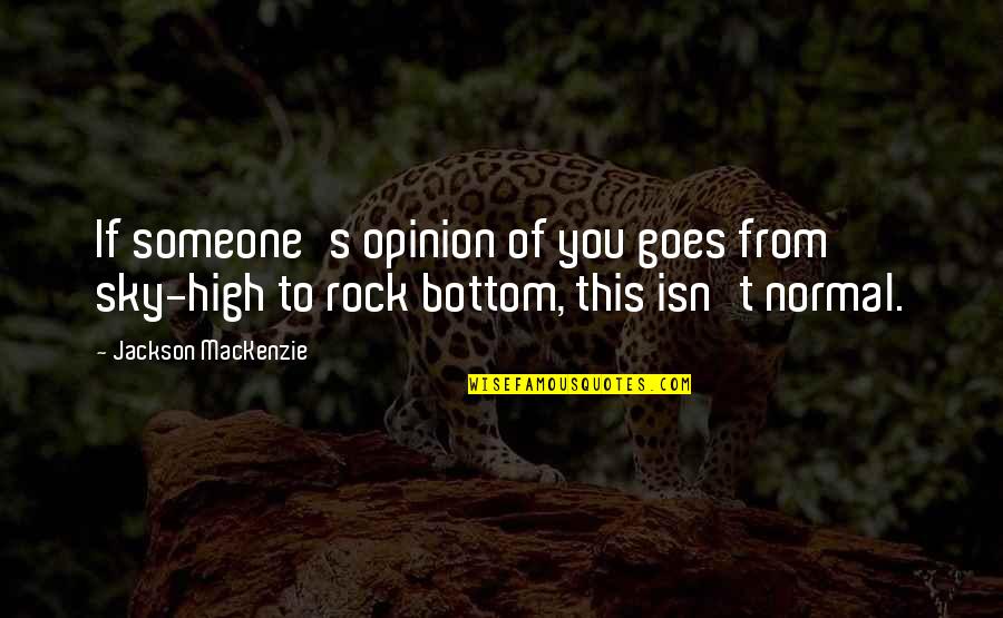 You Rock Quotes By Jackson MacKenzie: If someone's opinion of you goes from sky-high