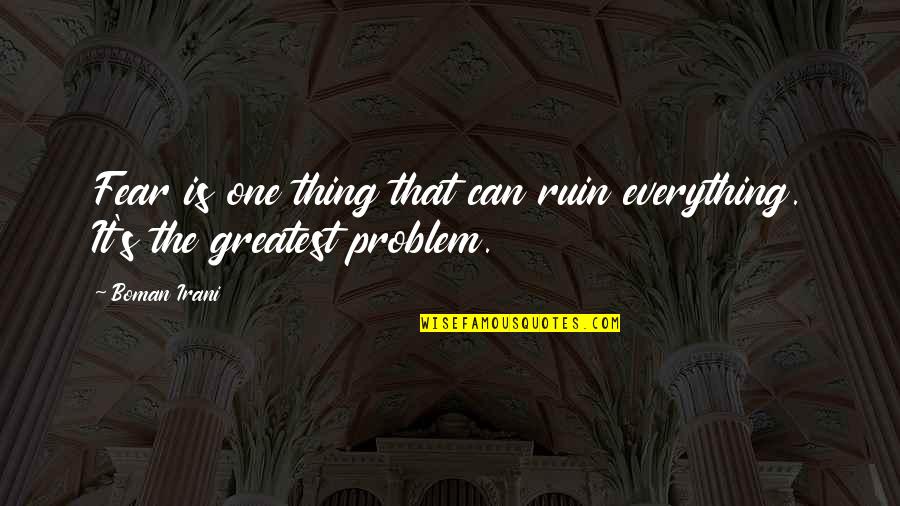 You Ruin Everything Quotes By Boman Irani: Fear is one thing that can ruin everything.