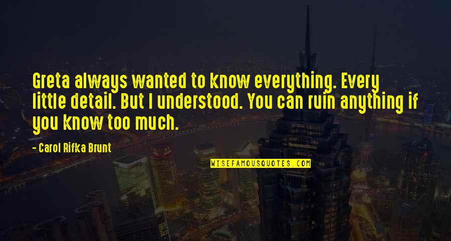 You Ruin Everything Quotes By Carol Rifka Brunt: Greta always wanted to know everything. Every little