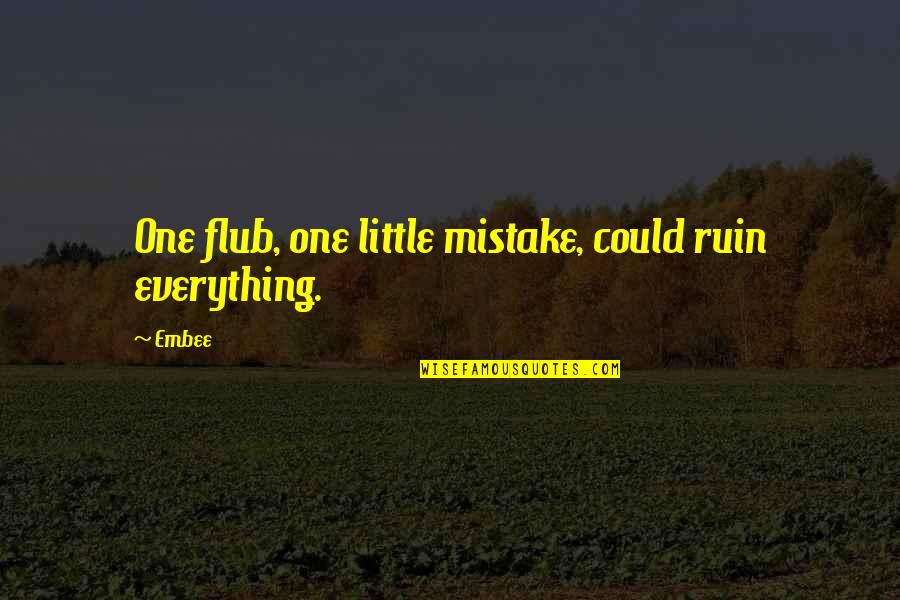 You Ruin Everything Quotes By Embee: One flub, one little mistake, could ruin everything.