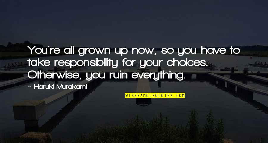 You Ruin Everything Quotes By Haruki Murakami: You're all grown up now, so you have