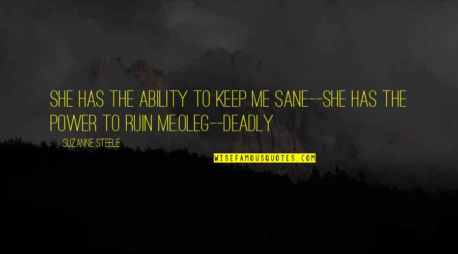 You Ruin Me Quotes By Suzanne Steele: She has the ability to keep me sane--she