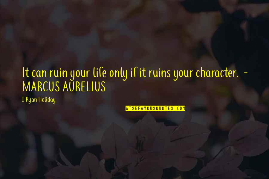 You Ruin My Life Quotes By Ryan Holiday: It can ruin your life only if it