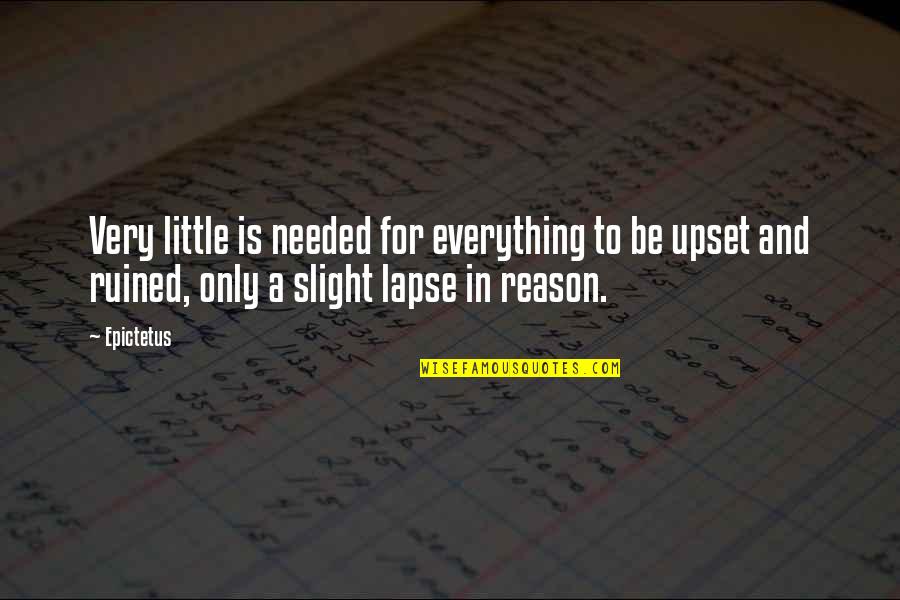 You Ruined Everything Quotes By Epictetus: Very little is needed for everything to be You Ruined Everything Quotes By Epictetus: Very little is needed for everything to be