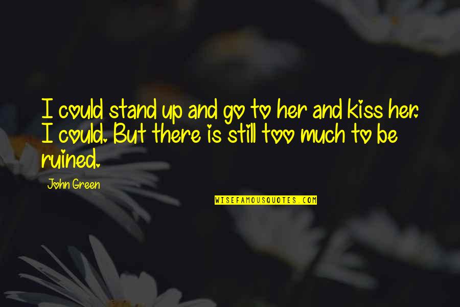 You Ruined Her Quotes By John Green: I could stand up and go to her