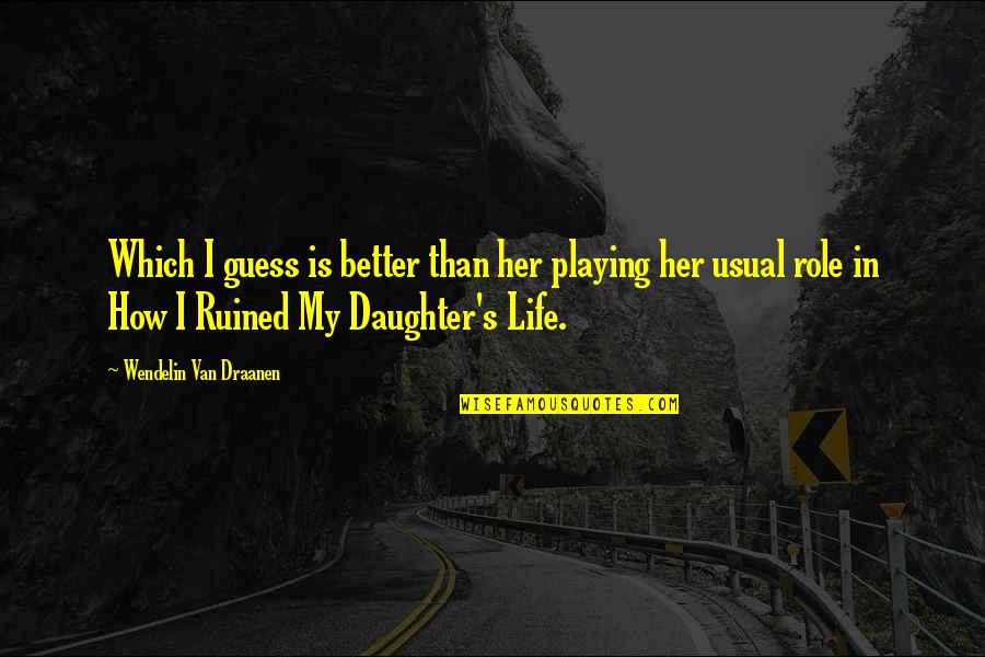 You Ruined Her Quotes By Wendelin Van Draanen: Which I guess is better than her playing