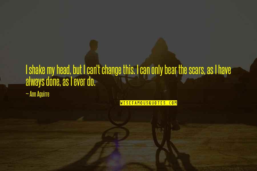 You Ruined My Relationship Quotes By Ann Aguirre: I shake my head, but I can't change You Ruined My Relationship Quotes By Ann Aguirre: I shake my head, but I can't change