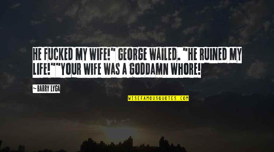 You Ruined Your Life Quotes By Barry Lyga: He fucked my wife!" George wailed. "He ruined