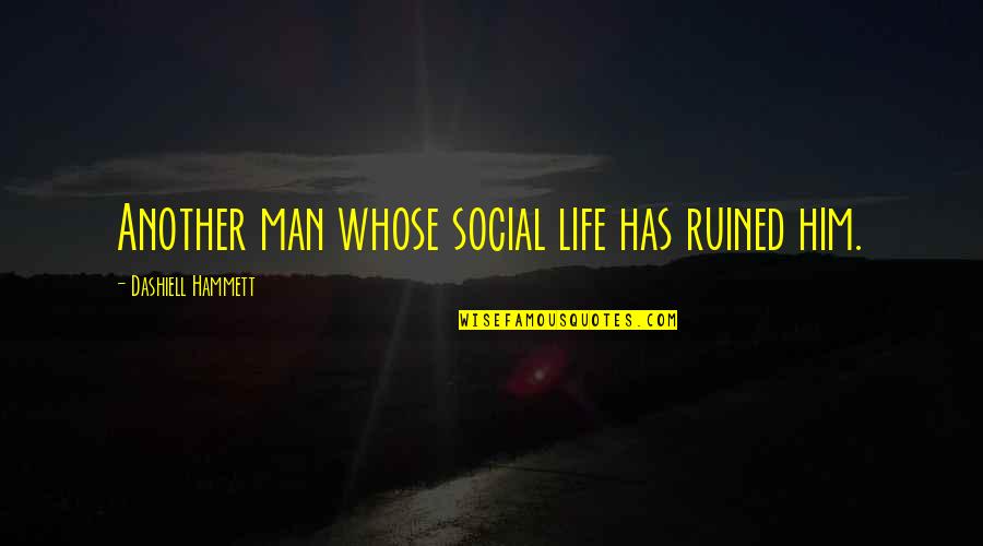 You Ruined Your Life Quotes By Dashiell Hammett: Another man whose social life has ruined him.