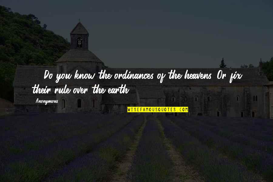 You Rule Quotes By Anonymous: 33"Do you know the ordinances of the heavens,