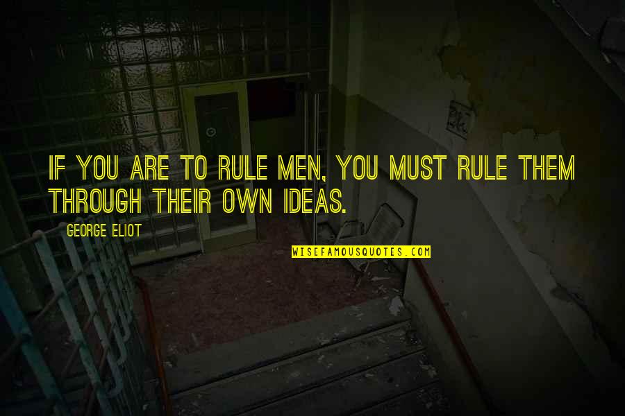 You Rule Quotes By George Eliot: If you are to rule men, you must