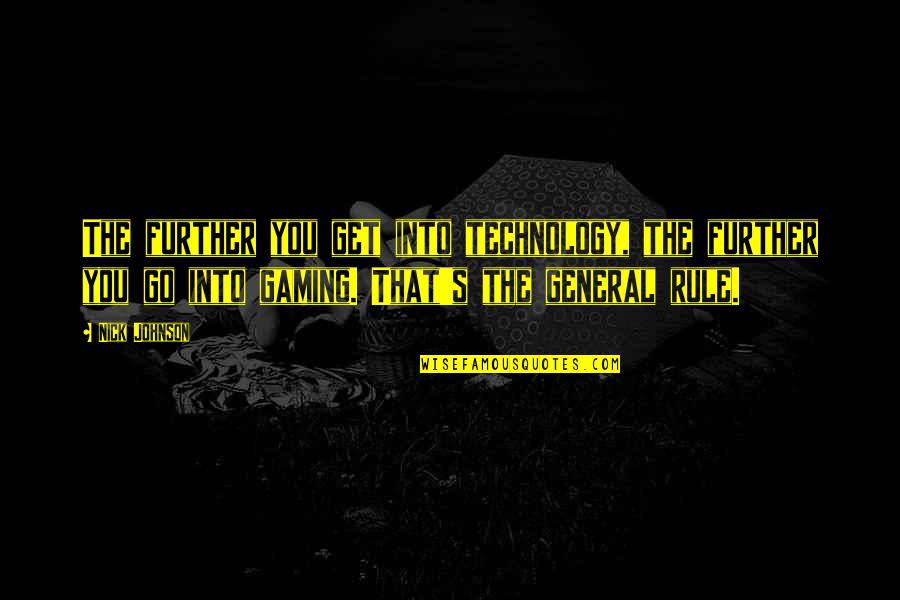 You Rule Quotes By Nick Johnson: The further you get into technology, the further