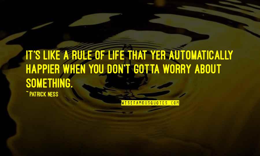 You Rule Quotes By Patrick Ness: It's like a rule of life that yer