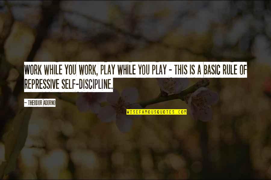 You Rule Quotes By Theodor Adorno: Work while you work, play while you play