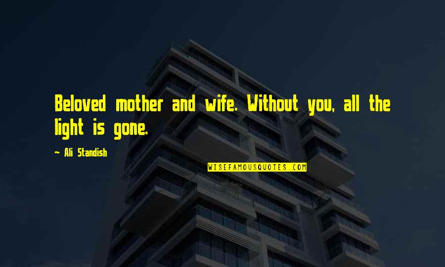 You Sad Quotes By Ali Standish: Beloved mother and wife. Without you, all the You Sad Quotes By Ali Standish: Beloved mother and wife. Without you, all the
