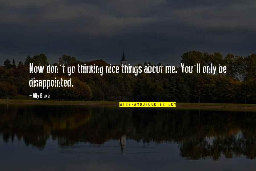 You Sad Quotes By Ally Blake: Now don't go thinking nice things about me.