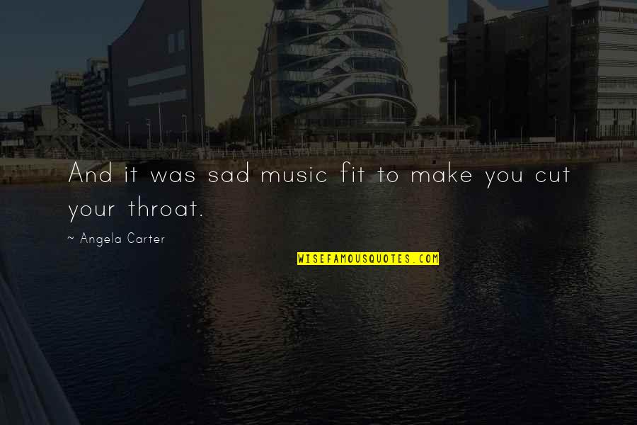 You Sad Quotes By Angela Carter: And it was sad music fit to make You Sad Quotes By Angela Carter: And it was sad music fit to make
