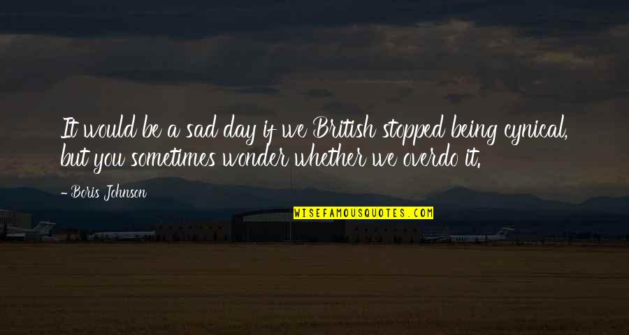 You Sad Quotes By Boris Johnson: It would be a sad day if we You Sad Quotes By Boris Johnson: It would be a sad day if we
