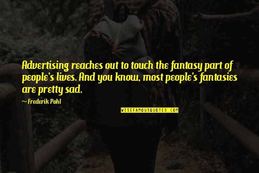You Sad Quotes By Frederik Pohl: Advertising reaches out to touch the fantasy part You Sad Quotes By Frederik Pohl: Advertising reaches out to touch the fantasy part
