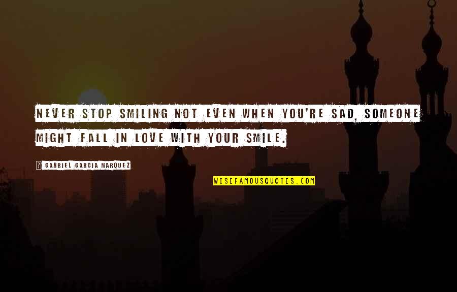 You Sad Quotes By Gabriel Garcia Marquez: Never stop smiling not even when you're sad, You Sad Quotes By Gabriel Garcia Marquez: Never stop smiling not even when you're sad,
