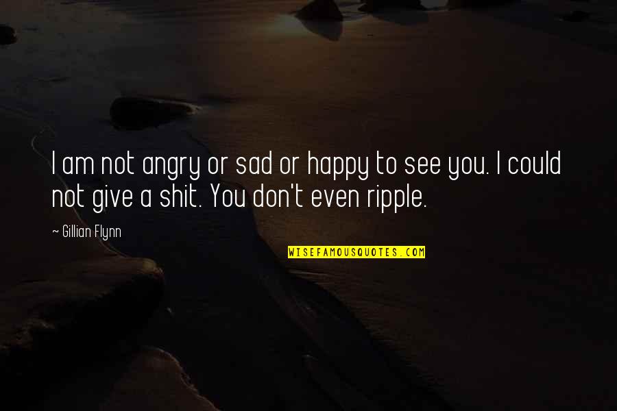 You Sad Quotes By Gillian Flynn: I am not angry or sad or happy You Sad Quotes By Gillian Flynn: I am not angry or sad or happy