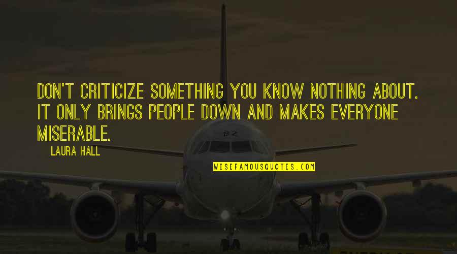 You Sad Quotes By Laura Hall: Don't criticize something you know nothing about. It You Sad Quotes By Laura Hall: Don't criticize something you know nothing about. It
