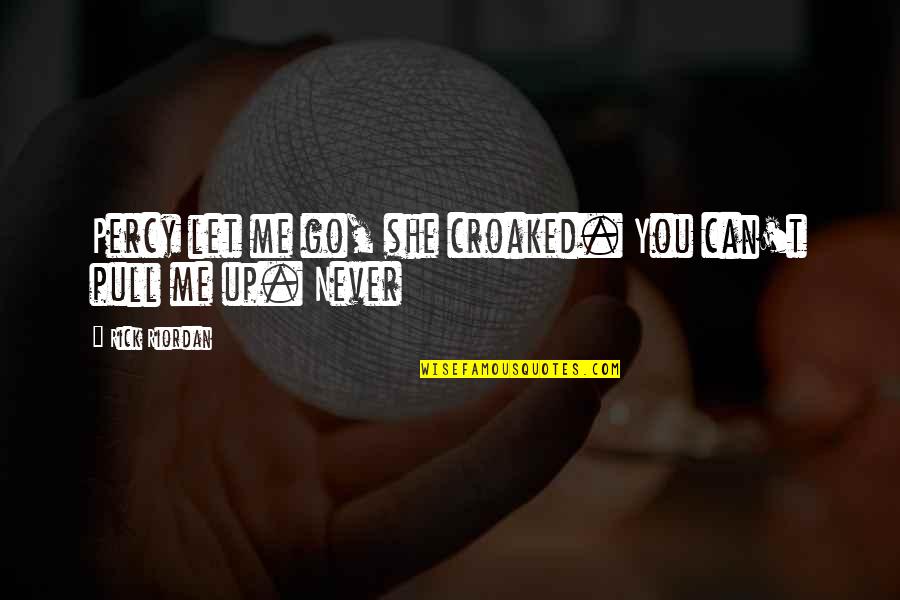 You Sad Quotes By Rick Riordan: Percy let me go, she croaked. You can't You Sad Quotes By Rick Riordan: Percy let me go, she croaked. You can't