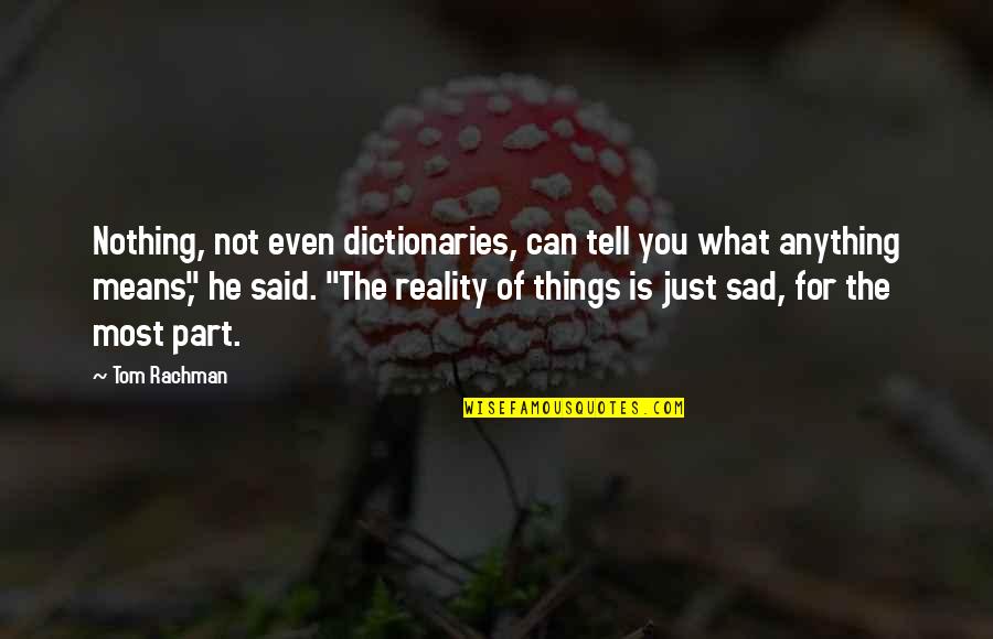You Sad Quotes By Tom Rachman: Nothing, not even dictionaries, can tell you what You Sad Quotes By Tom Rachman: Nothing, not even dictionaries, can tell you what