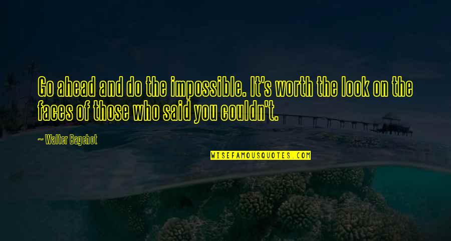You Said I Couldn't Do It Quotes By Walter Bagehot: Go ahead and do the impossible. It's worth