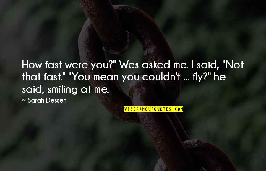 You Said I Couldn't Quotes By Sarah Dessen: How fast were you?" Wes asked me. I