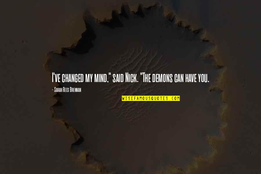 You Said I've Changed Quotes By Sarah Rees Brennan: I've changed my mind," said Nick. "The demons