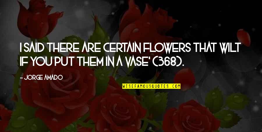 You Said No Flowers Quotes By Jorge Amado: I said there are certain flowers that wilt