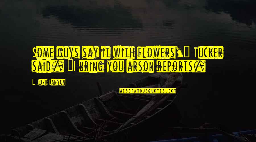 You Said No Flowers Quotes By Josh Lanyon: Some guys say it with flowers," Tucker said.