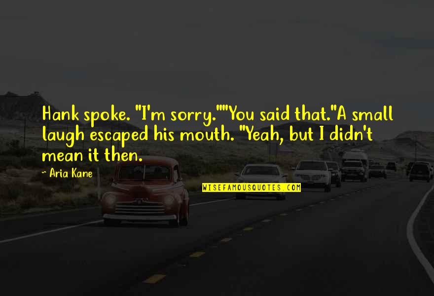 You Said Sorry Quotes By Aria Kane: Hank spoke. "I'm sorry.""You said that."A small laugh