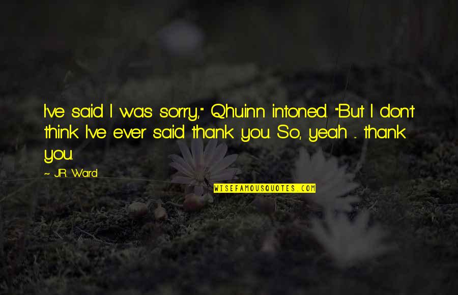 You Said Sorry Quotes By J.R. Ward: I've said I was sorry," Qhuinn intoned. "But