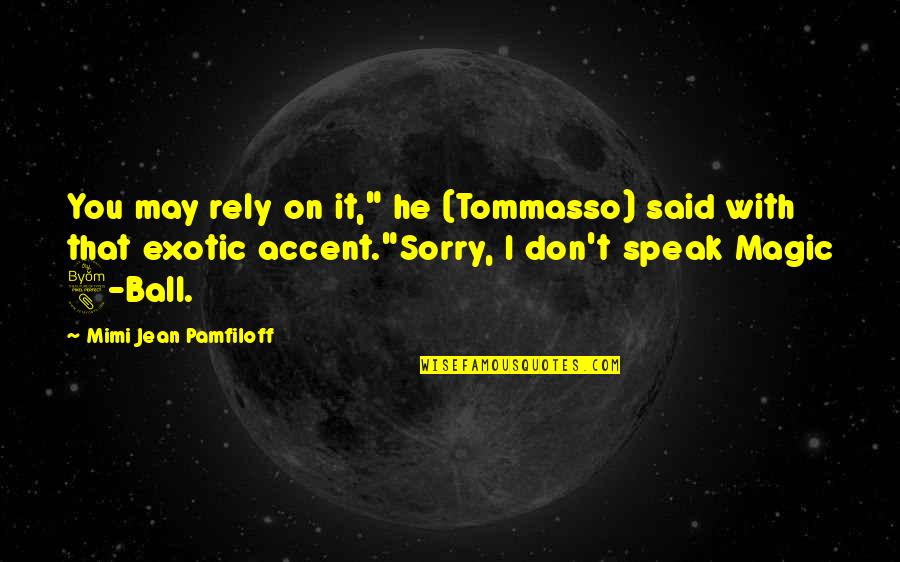 You Said Sorry Quotes By Mimi Jean Pamfiloff: You may rely on it," he (Tommasso) said