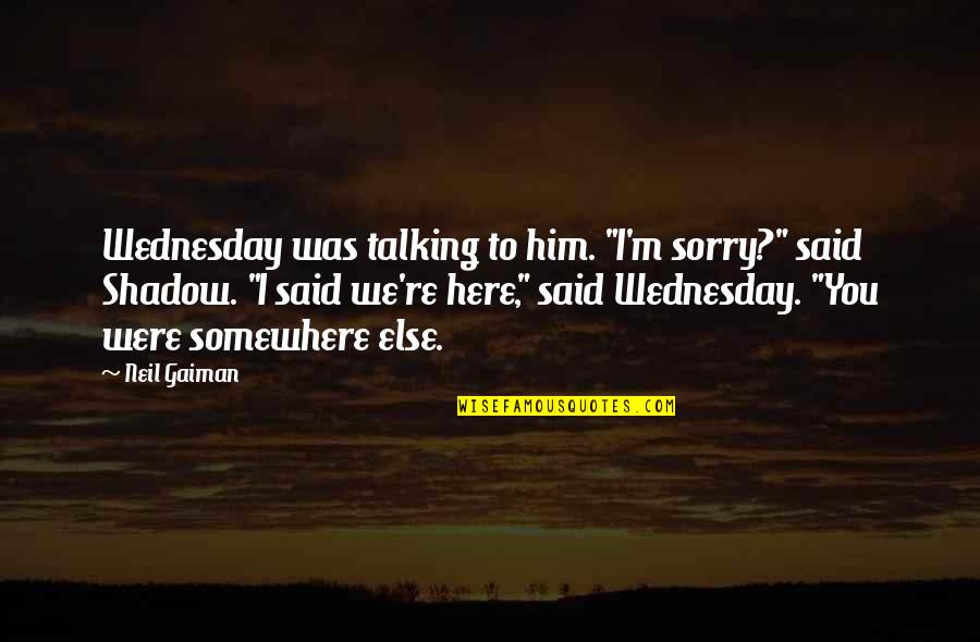 You Said Sorry Quotes By Neil Gaiman: Wednesday was talking to him. "I'm sorry?" said