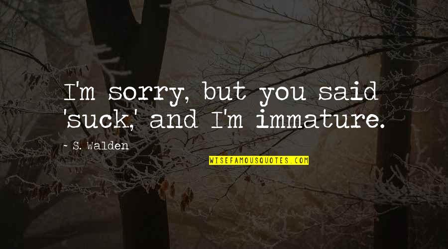 You Said Sorry Quotes By S. Walden: I'm sorry, but you said 'suck,' and I'm