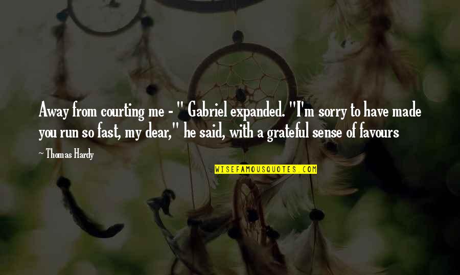 You Said Sorry Quotes By Thomas Hardy: Away from courting me - " Gabriel expanded.