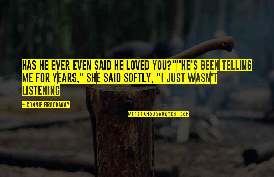 You Said U Loved Me Quotes By Connie Brockway: Has he ever even said he loved you?""He's You Said U Loved Me Quotes By Connie Brockway: Has he ever even said he loved you?""He's