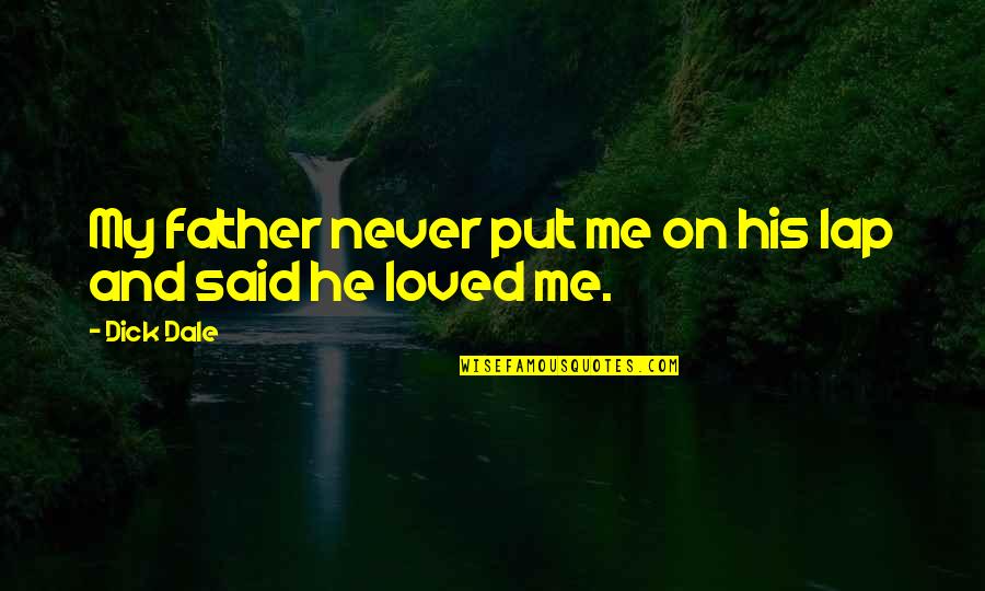 You Said U Loved Me Quotes By Dick Dale: My father never put me on his lap