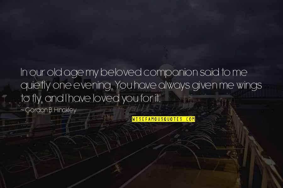 You Said U Loved Me Quotes By Gordon B. Hinckley: In our old age my beloved companion said You Said U Loved Me Quotes By Gordon B. Hinckley: In our old age my beloved companion said